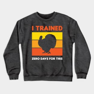 Funny Thanksgiving Running Turkey Trot I Trained Zero Days For This Crewneck Sweatshirt